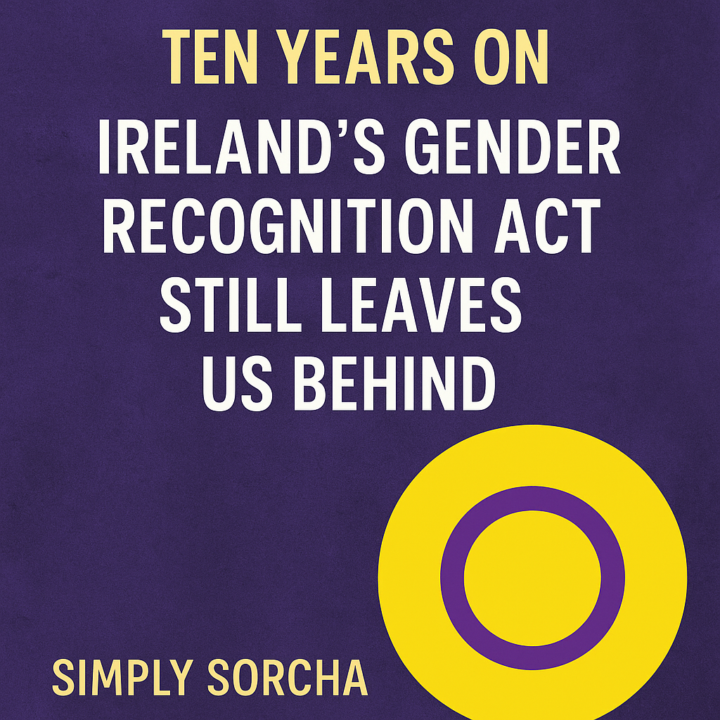 Ten Years On – Ireland’s Gender Recognition Act Still Leaves Us Behind